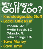 Why choose Golf Zoo? Knowledgable Staff, Local Offices, Save Money, Save Time