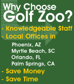 Why choose Golf Zoo? Knowledgable Staff, Local Offices, Save Money, Save Time