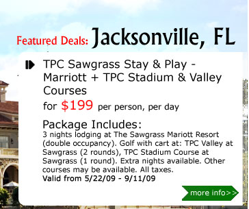 TPC Sawgrass Stay & Play - 
Marriott + TPC Stadium & Valley Courses
for $199 per person, per day
Package Includes:
3 nights lodging at The Sawgrass Mariott Resort (double occupancy). Golf with cart at: TPC Valley at Sawgrass (2 rounds), TPC Stadium Course at Sawgrass (1 round). Extra nights available. Other courses may be available. All taxes. Valid from 5/22/09 - 9/11/09.