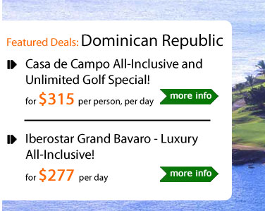Casa de Campo All-Inclusive and Unlimited Golf Special!
          for $315 per person, per day
          
          Iberostar Grand Bavaro - Luxury 
All-Inclusive!
for $277 per day